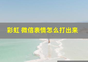 彩虹 微信表情怎么打出来